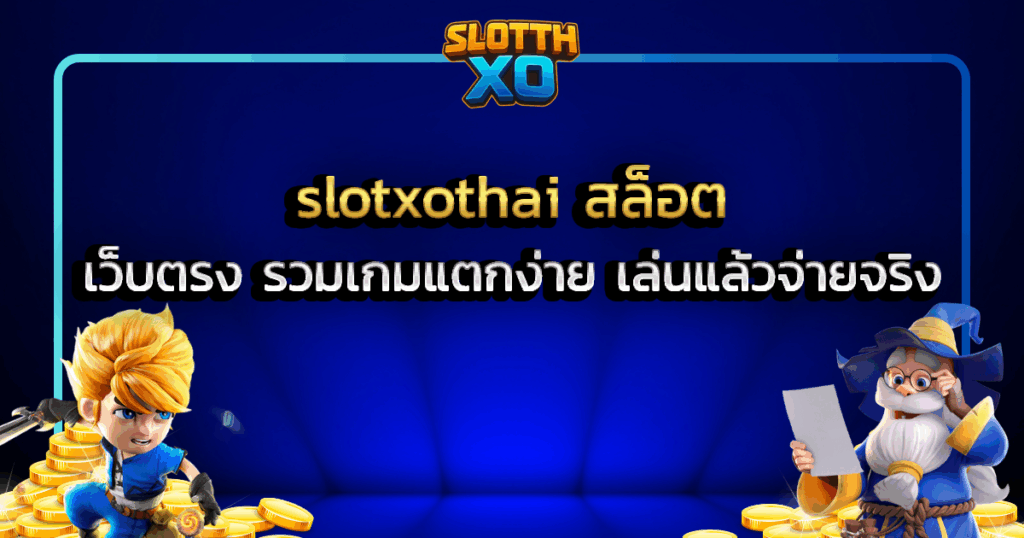 slotxothai สล็อต เว็บตรง รวมเกมแตกง่าย เล่นแล้วจ่ายจริง